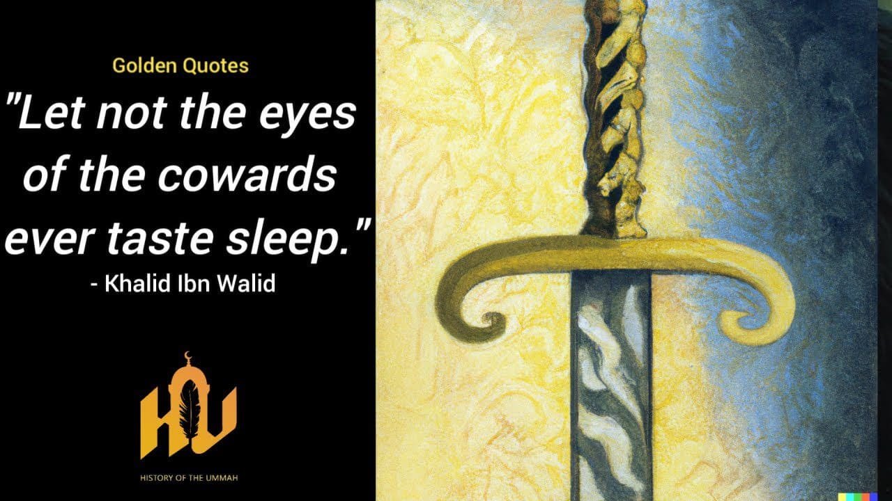 Golden quotes: let not the eyes of the cowards ever taste sleep Khalid ibn Walid